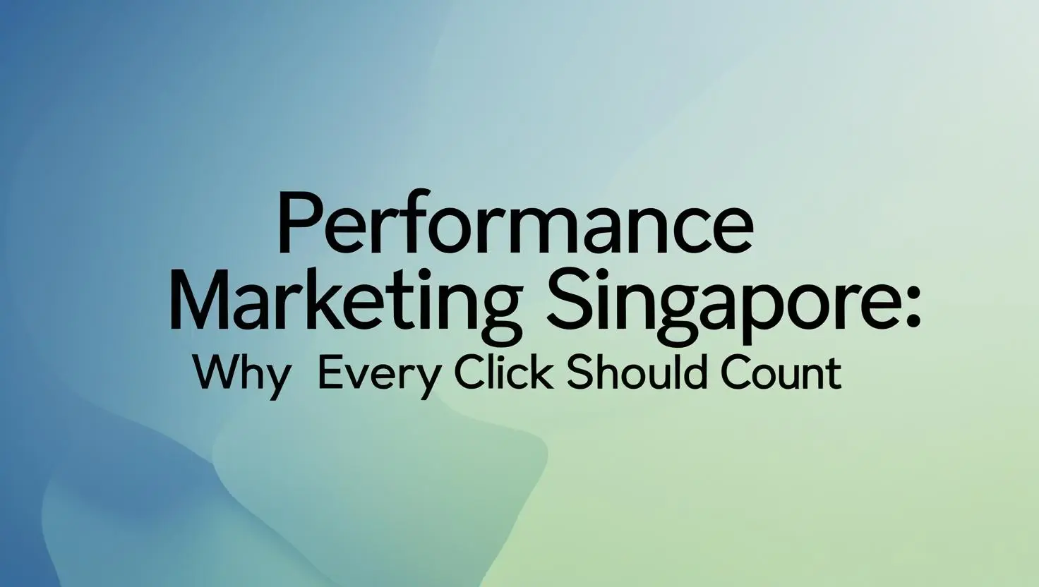 a picture saying _Performance Marketing Singapore_ Why Every Click Should Count_